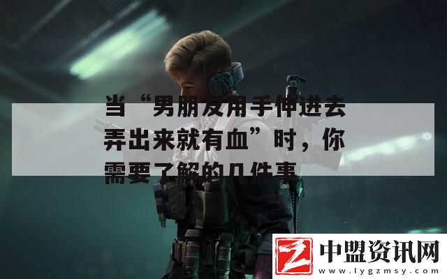 當(dāng)“男朋友用手伸進(jìn)去弄出來(lái)就有血”時(shí)