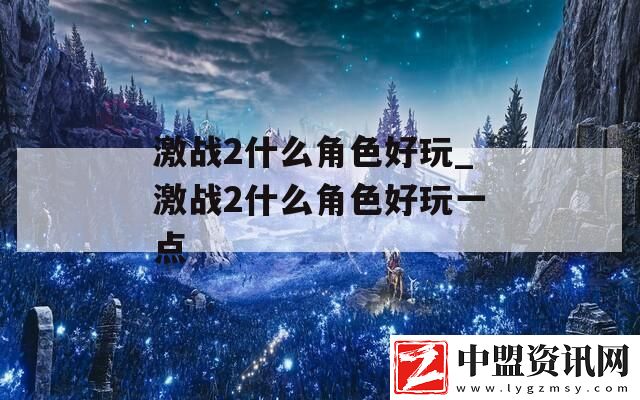 激戰(zhàn)2什么角色好玩