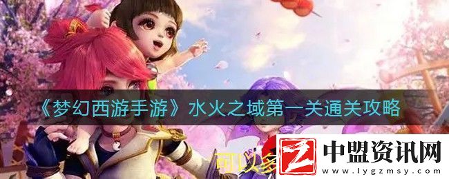 夢幻西游手游水火之域第一關(guān)通關(guān)攻略